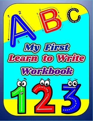 My First Learn to Write Workbook: Letters and Numbers Learning to Trace & Handwriting Practice Book For Kids, Workbook for preschool kindergarten, Pen Paperback Independently Published