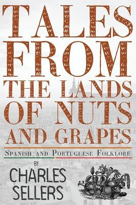 Tales from the Lands of Nuts and Grapes: Spanish and Portuguese Folklore Paperback Createspace Independent Publishing Platform