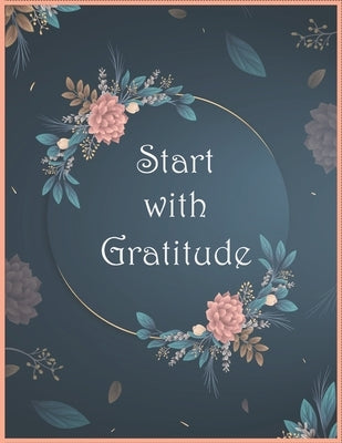 Start With Gratitude Notebook: Daily Gratitude Notebook - Positivity Diary for a Happier You in Just 5 Minutes a Day / Size (8.5 x 11 in) - 120 Pages Paperback Independently Published