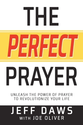 The Perfect Prayer: Unleash the Power of Prayer to Revolutionize Your Life Paperback Xulon Press