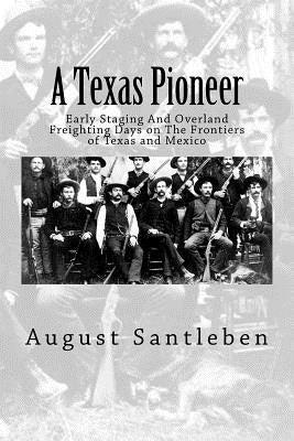 A Texas Pioneer: Early Staging And Overland Freighting Days on The Frontiers of Texas and Mexico Paperback Createspace Independent Publishing Platform