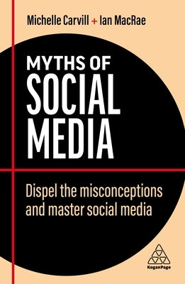 Myths of Social Media: Dispel the Misconceptions and Master Social Media Paperback Kogan Page