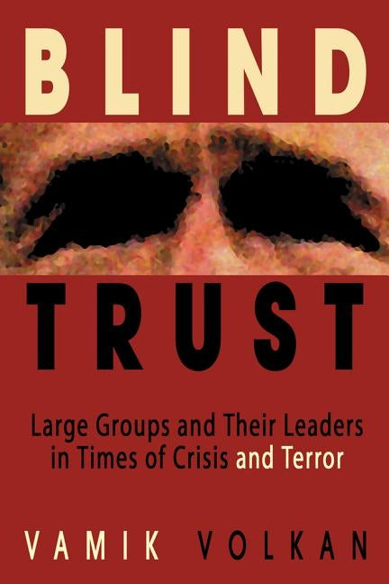 Blind Trust: Large Groups and Their Leaders in Times of Crisis and Terror Paperback Pitchstone Publishing