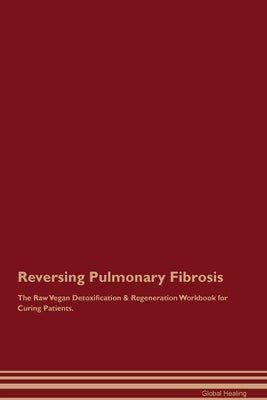 Reversing Pulmonary Fibrosis The Raw Vegan Detoxification & Regeneration Workbook for Curing Patients. Paperback Desert Thrust Ltd
