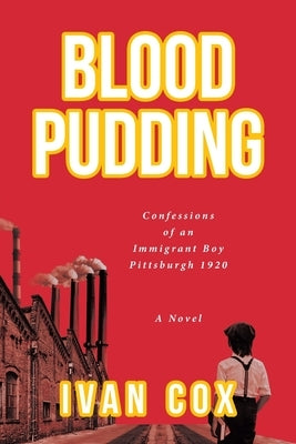 Blood Pudding: Confessions of an Immigrant Boy Pittsburgh, 1920 Fulton Books