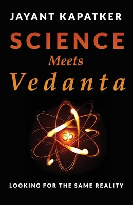 Science Meets Vedanta: Looking for the Same Reality Paperback Jayant Kapatker