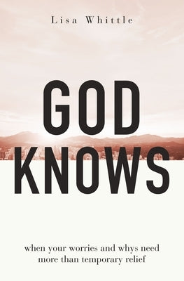 God Knows: When Your Worries and Whys Need More Than Temporary Relief Paperback Thomas Nelson