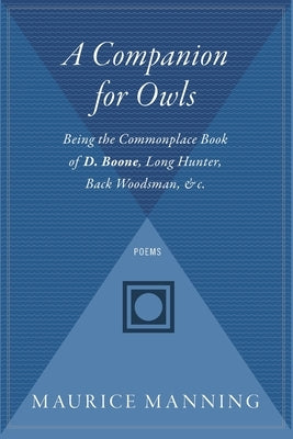 A Companion for Owls: Being the Commonplace Book of D. Boone, Long Hunter, Back Woodsman, & C. by Manning, Maurice