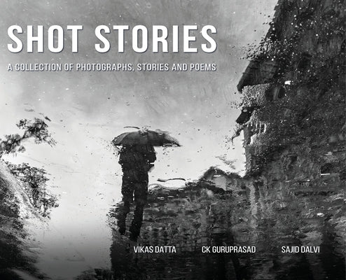 Shot Stories - A Collection of Photographs, Stories and Poems by Datta, Vikas