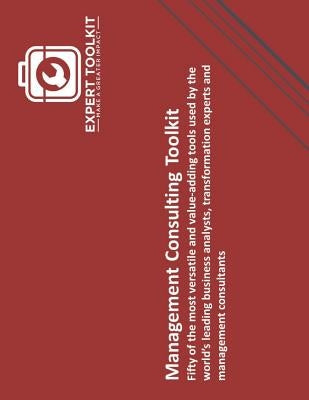 The Management Consulting Toolkit: Fifty of the Most Versatile and Value-Adding Tools Used by the World's Leading Business Analysts, Transformation Ex Paperback Independently Published