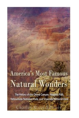 America's Most Famous Natural Wonders: The History of the Grand Canyon, Niagara Falls, Yellowstone National Park, and Yosemite National Park Paperback Createspace Independent Publishing Platform