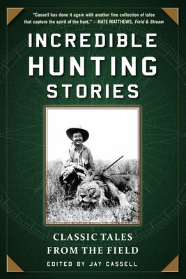 Incredible Hunting Stories: Classic Tales from the Field Paperback Skyhorse Publishing