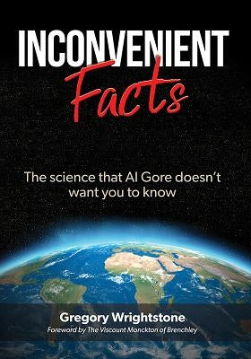 Inconvenient Facts: The Science That Al Gore Doesn't Want You to Know Paperback Wrightstone, Gregory
