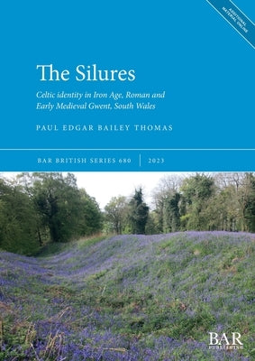 The Silures: Celtic identity in Iron Age, Roman and Early Medieval Gwent, South Wales Paperback British Archaeological Reports (Oxford) Ltd
