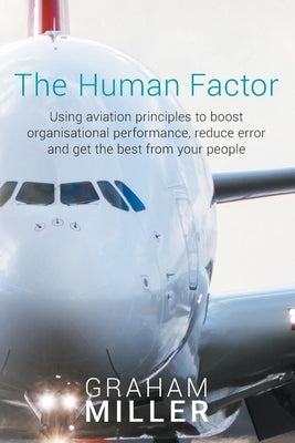 The Human Factor: Using aviation principles to boost organisational performance, reduce error and get the best from your people Paperback Miller West Family Trust