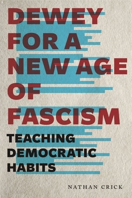 Dewey for a New Age of Fascism: Teaching Democratic Habits Paperback Penn State University Press