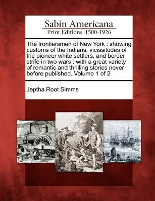 The Frontiersmen of New York: Showing Customs of the Indians, Vicissitudes of the Pioneer White Settlers, and Border Strife in Two Wars: With a Grea Paperback Gale, Sabin Americana