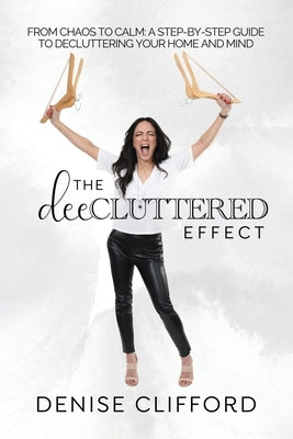 The DeeCluttered Effect: From Chaos To Calm: A Step-By-Step Guide To Decluttering Your Home And Mind Paperback She Rises Studios