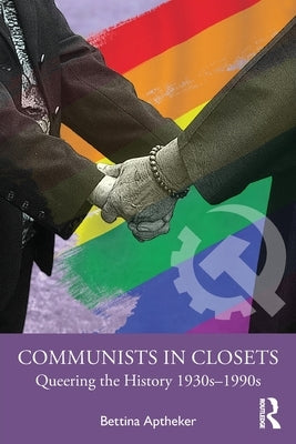 Communists in Closets: Queering the History 1930s-1990s Paperback Routledge