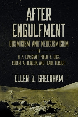 After Engulfment: Cosmicism and Neocosmicism in H. P. Lovecraft, Philip K. Dick, Robert A. Heinlein, and Frank Herbert Paperback Hippocampus Press