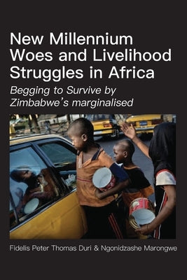 New Millennium Woes and Livelihood Struggles in Africa: Begging to Survive by Zimbabwe's marginalised Paperback Langaa RPCID