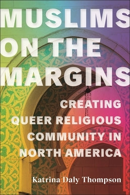 Muslims on the Margins: Creating Queer Religious Community in North America Paperback New York University Press