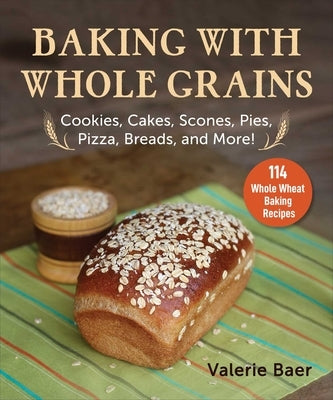 Baking with Whole Grains: Cookies, Cakes, Scones, Pies, Pizza, Breads, and More! Paperback Good Books