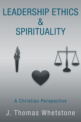 Leadership Ethics & Spirituality: A Christian Perspective Paperback WestBow Press