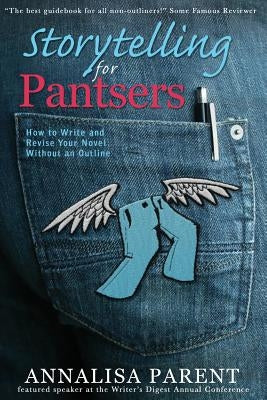 Storytelling for Pantsers: How to Write and Revise Your Novel Without an Outline Paperback Laurel Elite Books
