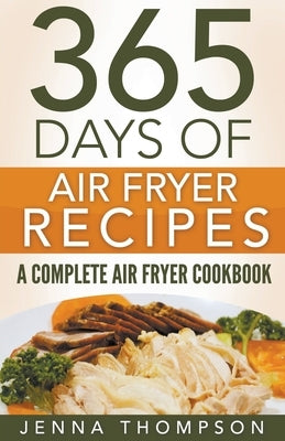 Air Fryer: 365 Days Of Air Fryer Recipes: A Complete Air Fryer Cookbook by Thompson, Jenna