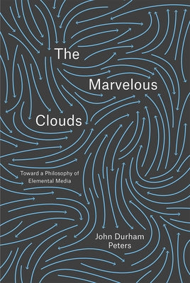 The Marvelous Clouds: Toward a Philosophy of Elemental Media University of Chicago Press