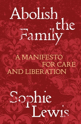 Abolish the Family: A Manifesto for Care and Liberation Paperback Verso