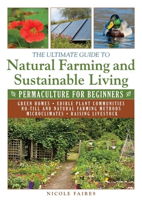 The Ultimate Guide to Natural Farming and Sustainable Living: Permaculture for Beginners Skyhorse Publishing