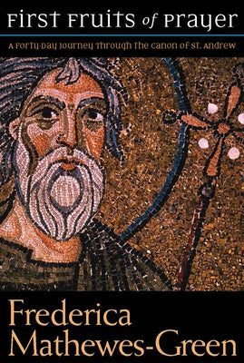 First Fruits of Prayer: A Forty-Day Journal Through the Canon of St. Andrew Paraclete Press (MA)