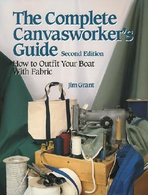 The Complete Canvasworker's Guide: How to Outfit Your Boat Using Natural or Synthetic Cloth Paperback International Marine Publishing