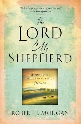 The Lord Is My Shepherd: Resting in the Peace and Power of Psalm 23 Howard Books