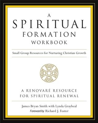 A Spiritual Formation Workbook - Revised Edition: Small Group Resources for Nurturing Christian Growth by Smith, James Bryan