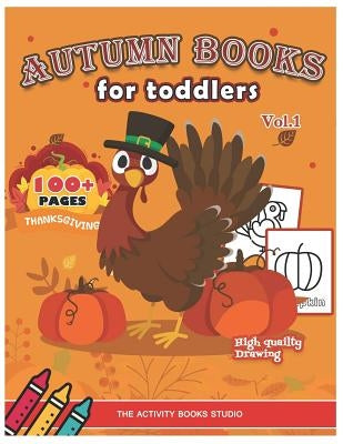 Autumn books for toddlers: Thanksgiving coloring books: 100 Thanksgiving coloring pages, turkey coloring pages, first coloring books ages 1-3, ag by Studio, The Activity Books