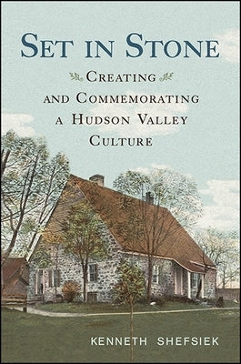 Set in Stone: Creating and Commemorating a Hudson Valley Culture Paperback State University of New York Press