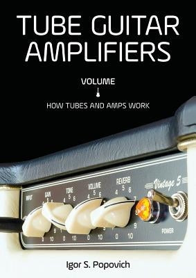 Tube Guitar Amplifiers Volume 1: How Tubes & Amps Work Paperback Career Professionals