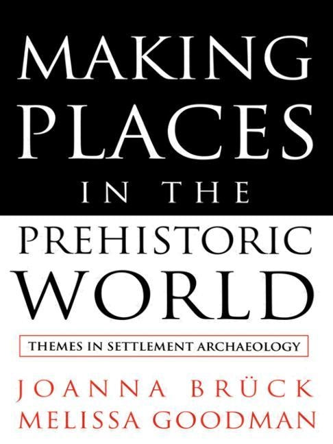 Making Places in the Prehistoric World: Themes in Settlement Archaeology Paperback Routledge
