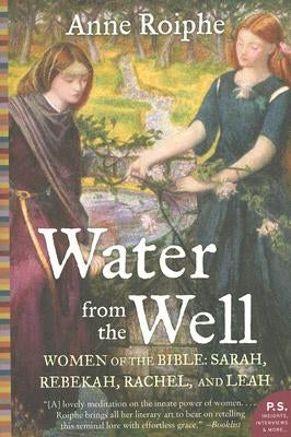 Water from the Well: Women of the Bible: Sarah, Rebekah, Rachel, and Leah Paperback Harper Perennial