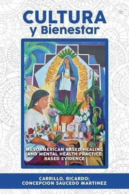 Cultura Y Bienestar: MesoAmerican Based Healing and Mental Health Practice Based Evidence Paperback Createspace Independent Publishing Platform