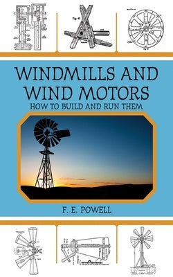 Windmills and Wind Motors: How to Build and Run Them Paperback Skyhorse Publishing