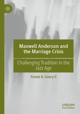Maxwell Anderson and the Marriage Crisis: Challenging Tradition in the Jazz Age Paperback Palgrave MacMillan