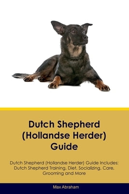 Dutch Shepherd (Hollandse Herder) Guide Dutch Shepherd Guide Includes: Dutch Shepherd Training, Diet, Socializing, Care, Grooming, and More Paperback Desert Thrust Ltd