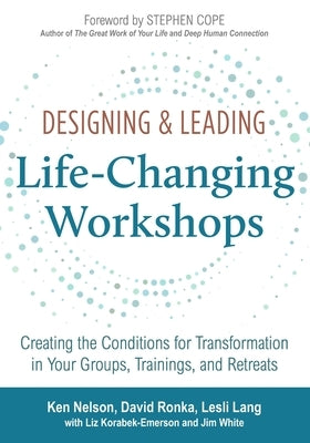 Designing & Leading Life-Changing Workshops: Creating the Conditions for Transformation in Your Groups, Trainings, and Retreats Cliffhouse Press