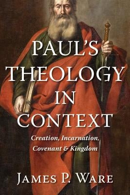 Paul's Theology in Context: Creation, Incarnation, Covenant, and Kingdom Paperback William B. Eerdmans Publishing Company