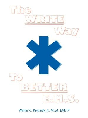 The Write Way to Better E.M.S.: How to Organize, Write & Give Better E.M.S. Reports Paperback iUniverse