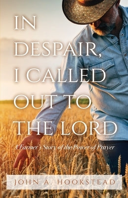 In Despair, I Called Out to the Lord: A Farmer's Story of the Power of Prayer Paperback Trilogy Christian Publishing